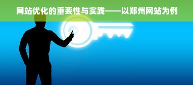 网站优化的重要性与实践——以郑州网站为例