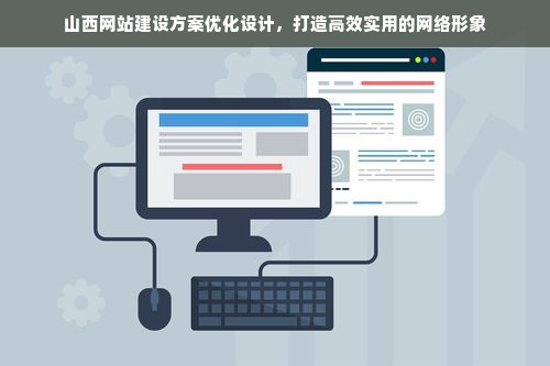 山西网站建设方案优化设计，打造高效实用的网络形象