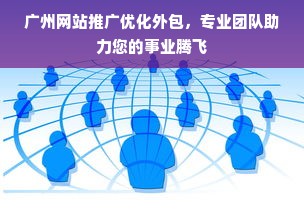 广州网站推广优化外包，专业团队助力您的事业腾飞