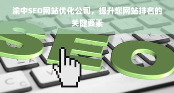 渝中SEO网站优化公司，提升您网站排名的关键要素