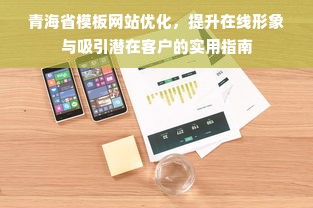 青海省模板网站优化，提升在线形象与吸引潜在客户的实用指南