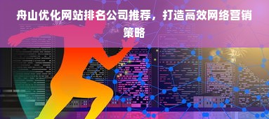 舟山优化网站排名公司推荐，打造高效网络营销策略