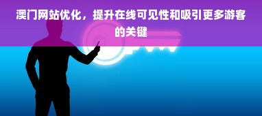 澳门网站优化，提升在线可见性和吸引更多游客的关键