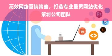 高效网络营销策略，打造专业呈贡网站优化策划公司团队