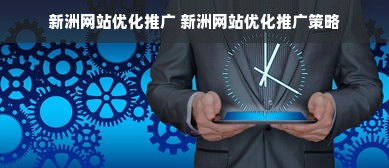 新洲网站优化推广 新洲网站优化推广策略