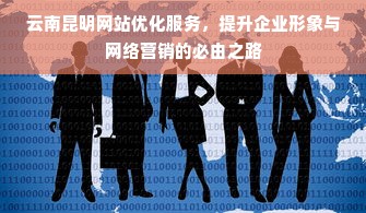 云南昆明网站优化服务，提升企业形象与网络营销的必由之路