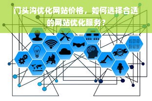 门头沟优化网站价格，如何选择合适的网站优化服务？