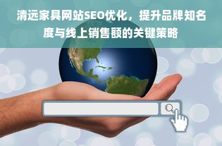 清远家具网站SEO优化，提升品牌知名度与线上销售额的关键策略