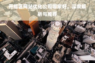 开福区网站优化公司哪家好，深度解析与推荐