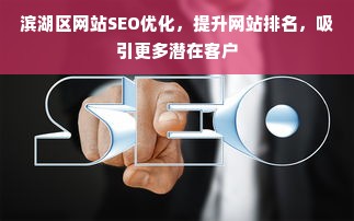 滨湖区网站SEO优化，提升网站排名，吸引更多潜在客户