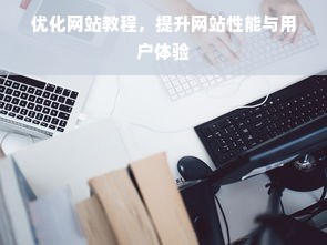 优化网站教程，提升网站性能与用户体验