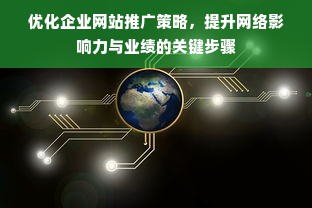 优化企业网站推广策略，提升网络影响力与业绩的关键步骤