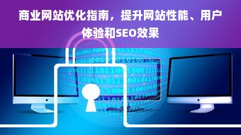 商业网站优化指南，提升网站性能、用户体验和SEO效果