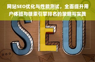 网站SEO优化与性能测试，全面提升用户体验与搜索引擎排名的策略与实践