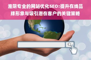 淮阴专业的网站优化SEO:提升在线品牌形象与吸引潜在客户的关键策略