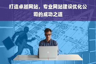 打造卓越网站，专业网站建设优化公司的成功之道