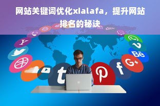 网站关键词优化xialafa，提升网站排名的秘诀