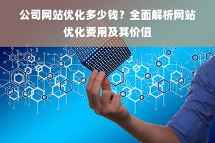 公司网站优化多少钱？全面解析网站优化费用及其价值