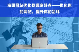 海阳网站优化找哪家好点——优化你的网站，提升你的品牌