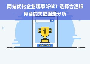 网站优化企业哪家好做？选择合适服务商的关键因素分析