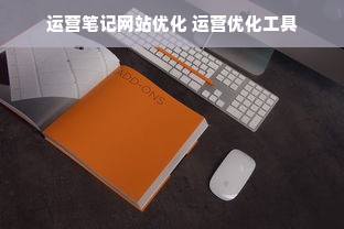 运营笔记网站优化 运营优化工具