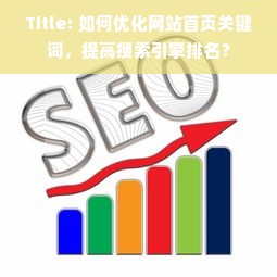 Title: 如何优化网站首页关键词，提高搜索引擎排名？