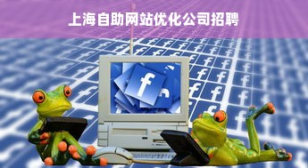 上海自助网站优化公司招聘