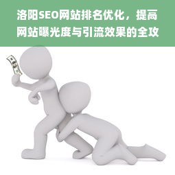 洛阳SEO网站排名优化，提高网站曝光度与引流效果的全攻略