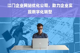 江门企业网站优化公司，助力企业实现数字化转型