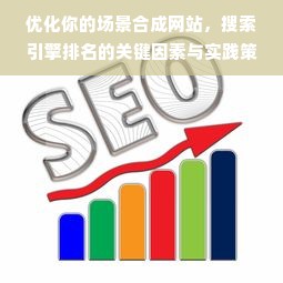 优化你的场景合成网站，搜索引擎排名的关键因素与实践策略