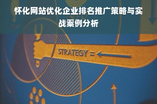 怀化网站优化企业排名推广策略与实战案例分析