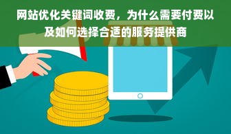 网站优化关键词收费，为什么需要付费以及如何选择合适的服务提供商