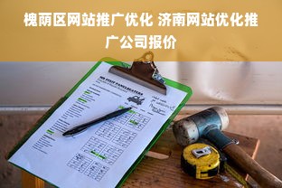 槐荫区网站推广优化 济南网站优化推广公司报价