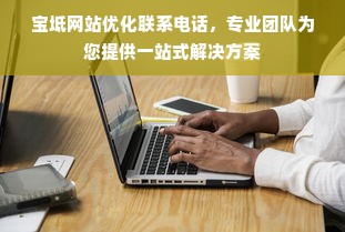 宝坻网站优化联系电话，专业团队为您提供一站式解决方案