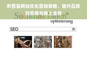 黔西县网站优化营销策略，提升品牌知名度与线上业务