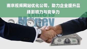 南京视频网站优化公司，助力企业提升品牌影响力与竞争力