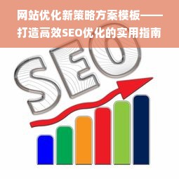 网站优化新策略方案模板——打造高效SEO优化的实用指南