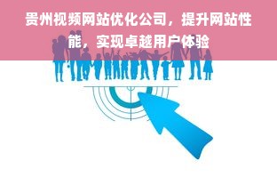 贵州视频网站优化公司，提升网站性能，实现卓越用户体验