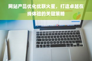 网站产品优化优联火星，打造卓越在线体验的关键策略