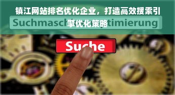 镇江网站排名优化企业，打造高效搜索引擎优化策略