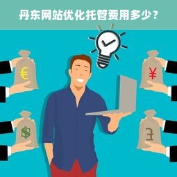 丹东网站优化托管费用多少？