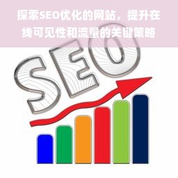 探索SEO优化的网站，提升在线可见性和流量的关键策略