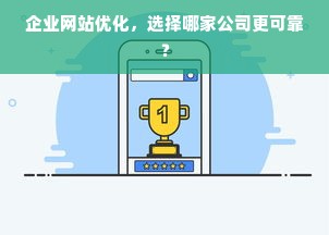 企业网站优化，选择哪家公司更可靠？