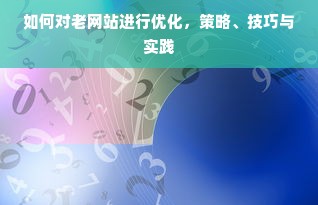 如何对老网站进行优化，策略、技巧与实践