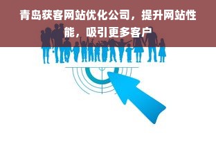 青岛获客网站优化公司，提升网站性能，吸引更多客户