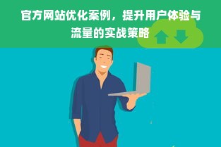 官方网站优化案例，提升用户体验与流量的实战策略