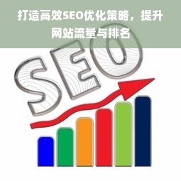 打造高效SEO优化策略，提升网站流量与排名