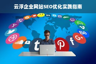 云浮企业网站SEO优化实践指南