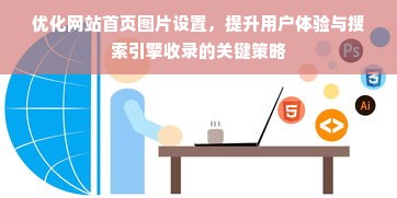 优化网站首页图片设置，提升用户体验与搜索引擎收录的关键策略