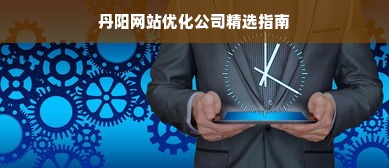 丹阳网站优化公司精选指南